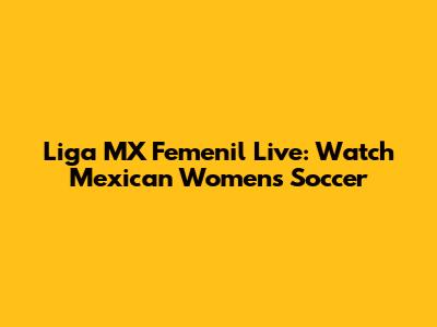 Liga MX Femenil Live: Watch Mexican Women's Soccer