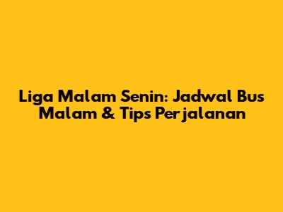 Liga Malam Senin: Jadwal Bus Malam & Tips Perjalanan