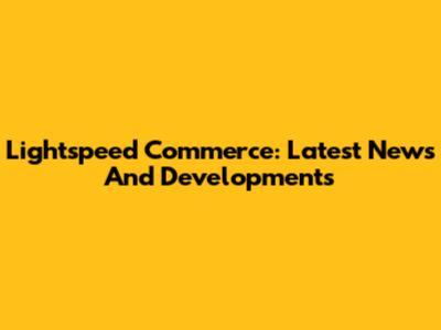 Lightspeed Commerce: Latest News And Developments