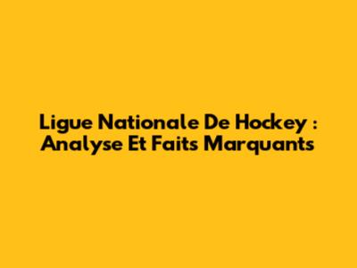 Ligue Nationale De Hockey : Analyse Et Faits Marquants
