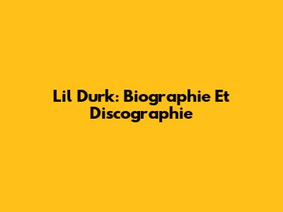 Lil Durk: Biographie Et Discographie
