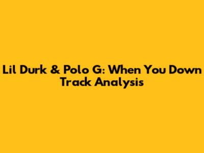 Lil Durk & Polo G: 'When You Down' Track Analysis