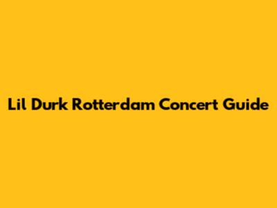 Lil Durk Rotterdam Concert Guide