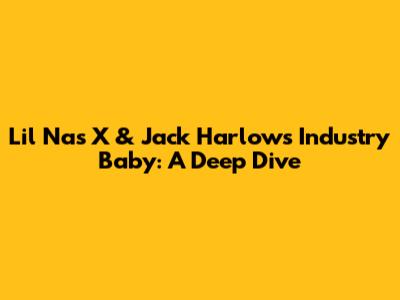 Lil Nas X & Jack Harlow's "Industry Baby": A Deep Dive