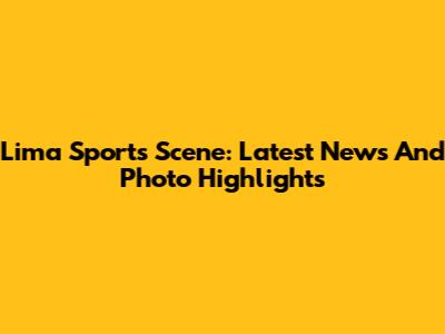 Lima Sports Scene: Latest News And Photo Highlights