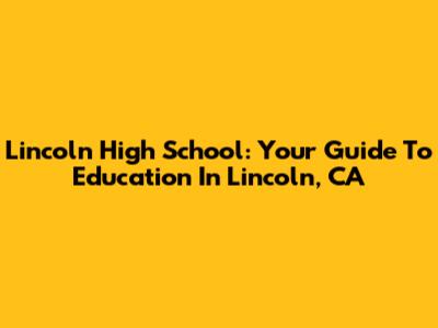 Lincoln High School: Your Guide To Education In Lincoln, CA