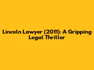 Lincoln Lawyer (2011): A Gripping Legal Thriller