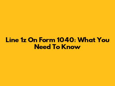 Line 1z On Form 1040: What You Need To Know