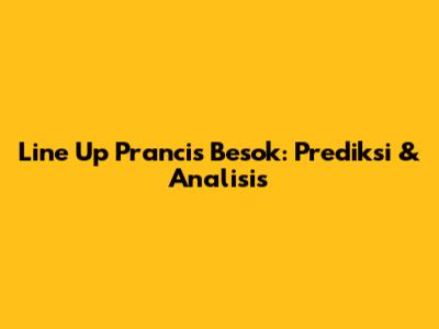 Line Up Prancis Besok: Prediksi & Analisis