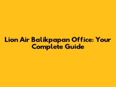 Lion Air Balikpapan Office: Your Complete Guide