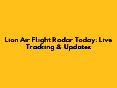 Lion Air Flight Radar Today: Live Tracking & Updates