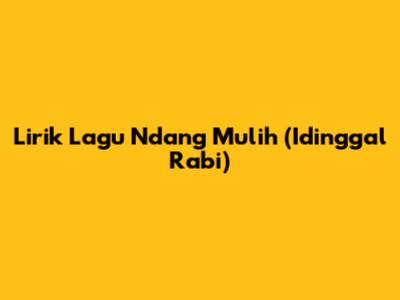 Lirik Lagu "Ndang Mulih " (Idinggal Rabi)