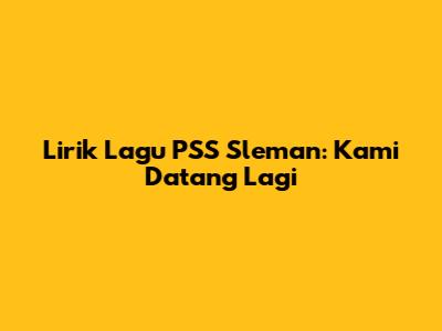 Lirik Lagu PSS Sleman: Kami Datang Lagi