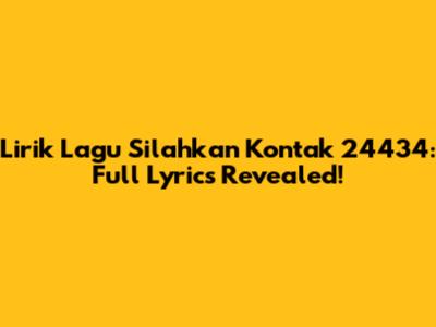 Lirik Lagu Silahkan Kontak 24434: Full Lyrics Revealed!