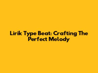 Lirik Type Beat: Crafting The Perfect Melody