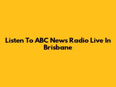 Listen To ABC News Radio Live In Brisbane