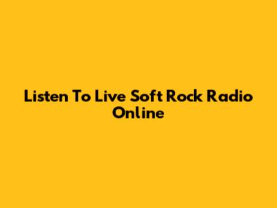 Listen To Live Soft Rock Radio Online
