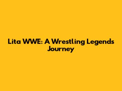 Lita WWE: A Wrestling Legend's Journey