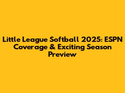 Little League Softball 2025: ESPN Coverage & Exciting Season Preview
