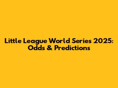Little League World Series 2025: Odds & Predictions