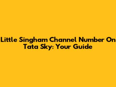 Little Singham Channel Number On Tata Sky: Your Guide