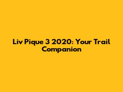 Liv Pique 3 2020: Your Trail Companion