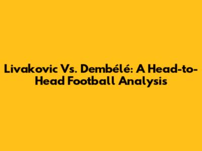 Livakovic Vs. Dembélé: A Head-to-Head Football Analysis