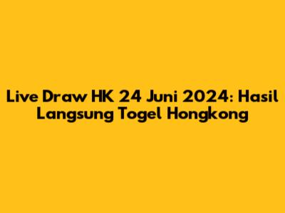 Live Draw HK 24 Juni 2024: Hasil Langsung Togel Hongkong