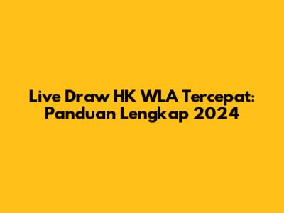 Live Draw HK WLA Tercepat: Panduan Lengkap 2024