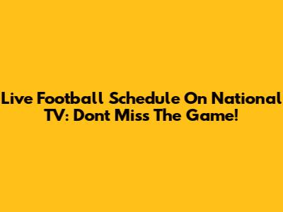 Live Football Schedule On National TV: Don't Miss The Game!