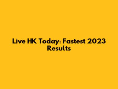 Live HK Today: Fastest 2023 Results