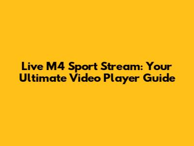 Live M4 Sport Stream: Your Ultimate Video Player Guide