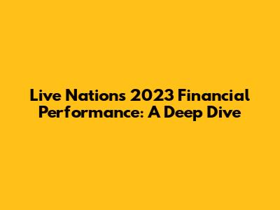Live Nation's 2023 Financial Performance: A Deep Dive