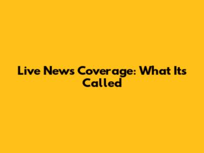 Live News Coverage: What It's Called