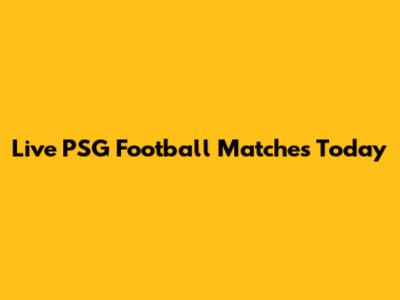 Live PSG Football Matches Today