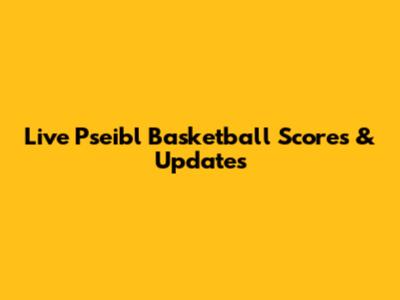 Live Pseibl Basketball Scores & Updates