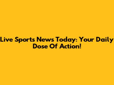 Live Sports News Today: Your Daily Dose Of Action!