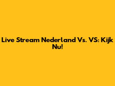 Live Stream Nederland Vs. VS: Kijk Nu!