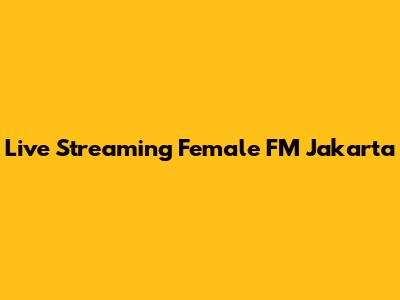 Live Streaming Female FM Jakarta