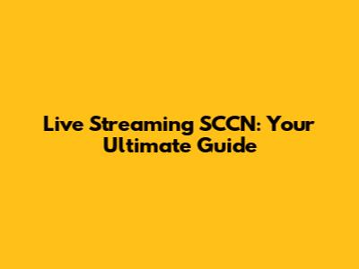 Live Streaming SCCN: Your Ultimate Guide