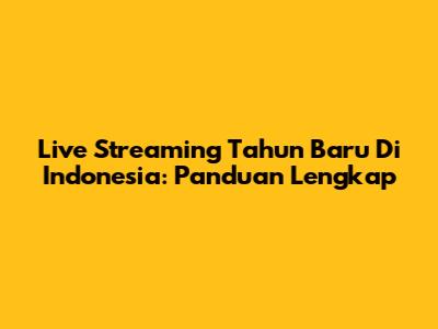 Live Streaming Tahun Baru Di Indonesia: Panduan Lengkap