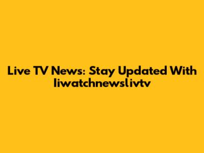 Live TV News: Stay Updated With Iiwatchnewslivtv