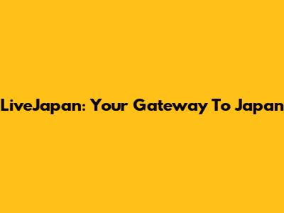 LiveJapan: Your Gateway To Japan