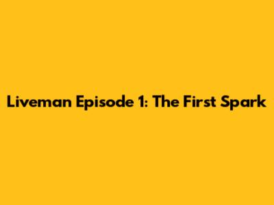 Liveman Episode 1: The First Spark