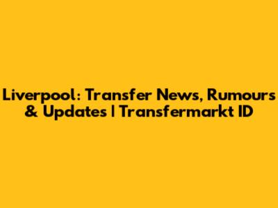 Liverpool: Transfer News, Rumours & Updates | Transfermarkt ID
