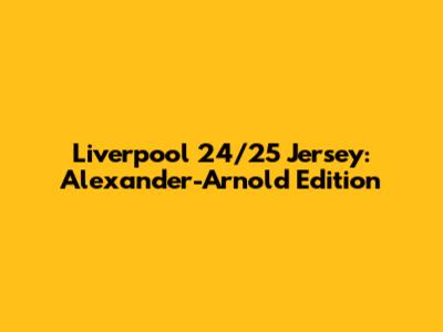 Liverpool 24/25 Jersey: Alexander-Arnold Edition