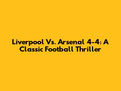 Liverpool Vs. Arsenal 4-4: A Classic Football Thriller