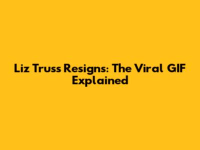 Liz Truss Resigns: The Viral GIF Explained