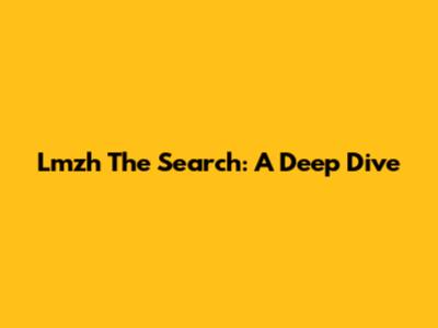 Lmzh The Search: A Deep Dive