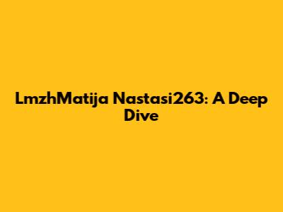 LmzhMatija Nastasi263: A Deep Dive